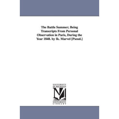 The Battle Summer; Being Transcripts from Personal Observation in Paris During the Year 1848. by Ik. ..., University of Michigan Library