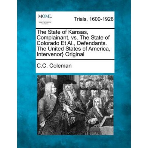 The State of Kansas Complainant vs. the State of Colorado et al. Defendants. the United States of A..., Gale, Making of Modern Law