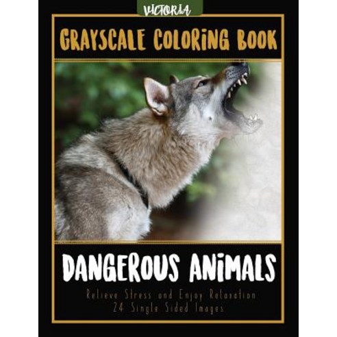 Dangerous Animals Grayscale Coloring Book: Relieve Stress and Enjoy Relaxation 24 Single Sided Images, Createspace Independent Publishing Platform
