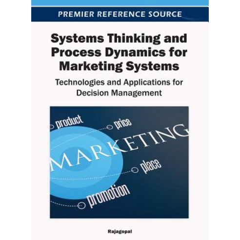 Systems Thinking and Process Dynamics for Marketing Systems: Technologies and Applications for Decisio..., Business Science Reference