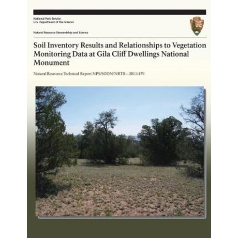 Soil Inventory Results and Relationships to Vegetation Monitoring Data at Gila Cliff Dwellings Nationa..., Createspace Independent Publishing Platform