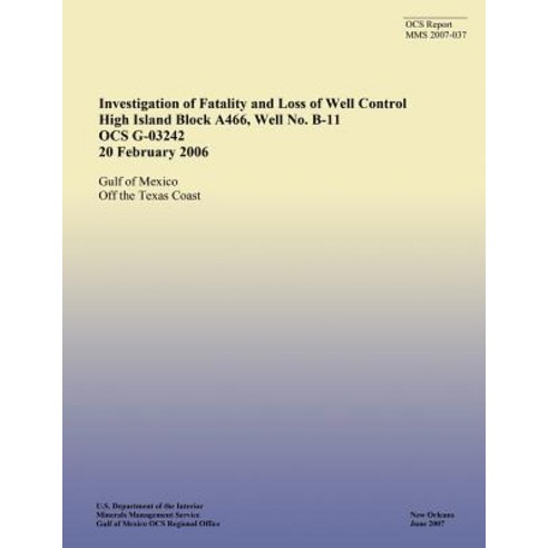 Investigation of Fatality and Loss of Well Control High Island Block A466 Well No. B-11 Ocs G-03242 2..., Createspace Independent Publishing Platform