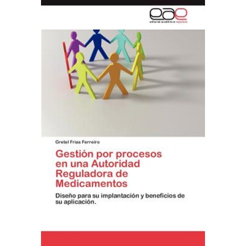 Gestion Por Procesos En Una Autoridad Reguladora de Medicamentos, Eae Editorial Academia Espanola