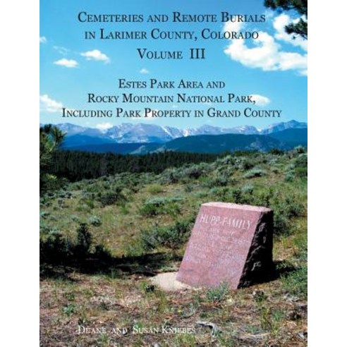 Cemeteries and Remote Burials in Larimer County Colorado Volume III: Estes Park Area and Rocky Mount..., Iron Gate Publishing (CO)