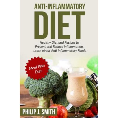 Anti-Inflammatory Diet: Healthy Diet and Recipes to Prevent and Reduce Inflammation. Learn about Anti ..., Createspace Independent Publishing Platform