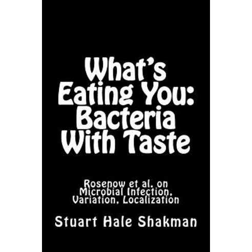 What''s Eating You: Bacteria with Taste: Rosenow et al. on Microbial Infection Variation Localization, Createspace Independent Publishing Platform