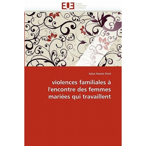 Violences Familiales A L''''Encontre Des Femmes Mariees Qui Travaillent = Violences Familiales A L''''Enco..., Univ Europeenne