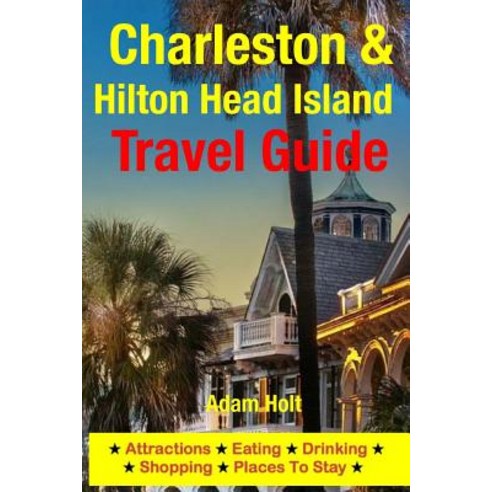 Charleston & Hilton Head Island Travel Guide: Attractions Eating Drinking Shopping & Places to Stay, Createspace Independent Publishing Platform
