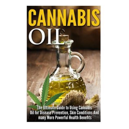 Cannabis Oil: The Ultimate Guide to Using Cannabis Oil for Disease Prevention Skin Conditions and Man..., Createspace Independent Publishing Platform