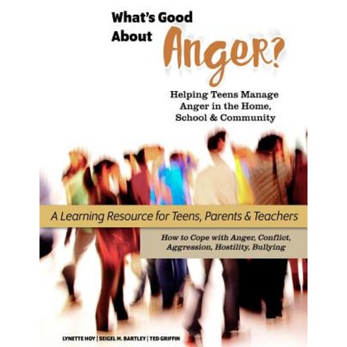 What''s Good about Anger? Helping Teens Manage Anger in the Home School & Community: A Learning Resour..., Createspace Independent Publishing Platform