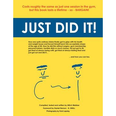 Just Did It!: How One Quite Ordinary Bloke Finally Got to Grips with His Health and Weight Issues and ..., Authorhouse UK
