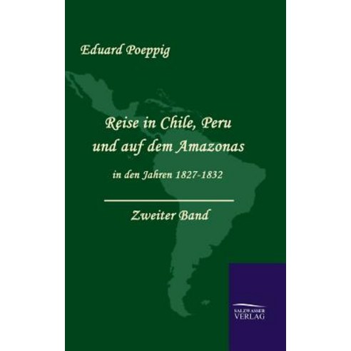 Reise in Chile Peru Und Auf Dem Amazonas in Den Jahren 1827 - 1832 (Zweiter Band), Salzwasser-Verlag Gmbh