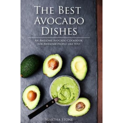 The Best Avocado Dishes You Will Ever Make Are All Included in This Book!: An Awesome Avocado Cookbook..., Createspace Independent Publishing Platform