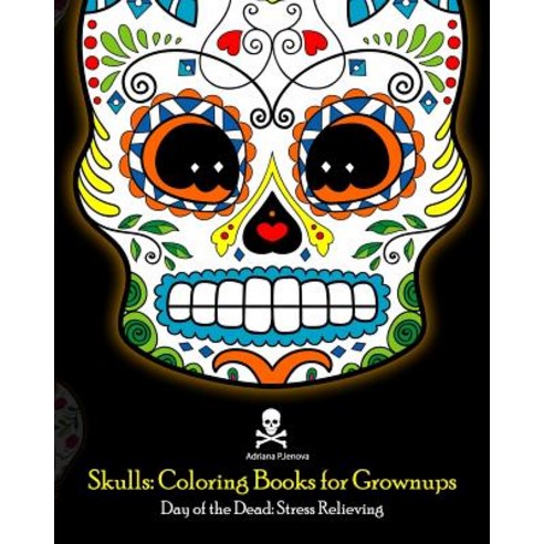 Skulls: Coloring Books for Grownups: Day of the Dead: Stress Relieving: (Adult Coloring Book for Men W..., Createspace Independent Publishing Platform