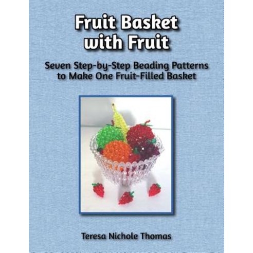 Fruit Basket with Fruit Beading Pattern Book: Seven Step-By-Step Beading Patterns to Make One Fruit-Fi..., Createspace Independent Publishing Platform