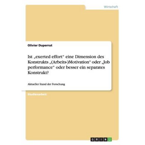 Ist "Exerted Effort" Eine Dimension Des Konstrukts "(Arbeits-)Motivation" Oder "Job Performance" Oder ..., Grin Publishing