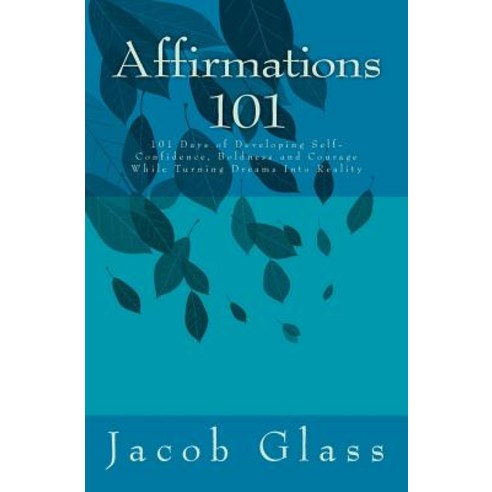 Affirmations 101: 101 Days of Developing Self-Confidence Boldness and Courage While Turning Dreams In..., Createspace Independent Publishing Platform