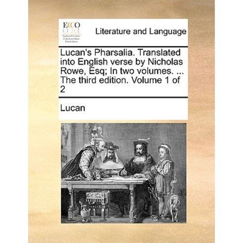 Lucan''s Pharsalia. Translated Into English Verse by Nicholas Rowe Esq; In Two Volumes. ... the Third ..., Gale Ecco, Print Editions