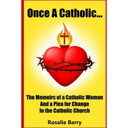 Once a Catholic...: The Memoirs of a Catholic Woman and a Plea for Change in the Catholic Church Pape..., Createspace Independent Publishing Platform