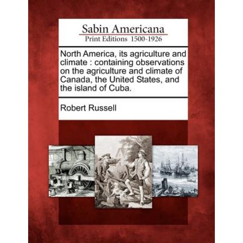 North America Its Agriculture and Climate: Containing Observations on the Agriculture and Climate of ..., Gale, Sabin Americana