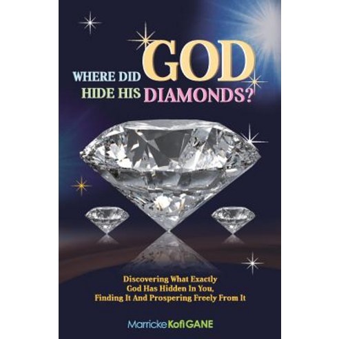 Where Did God Hide His Diamonds?: Discovering What Exactly God Has Hidden in You Finding It and Prosp..., Marrickegane Publishing
