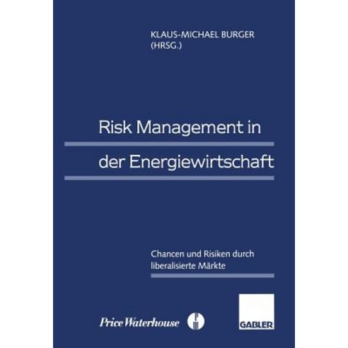 Risk Management in Der Energiewirtschaft: Chancen Und Risiken Durch Liberalisierte Markte, Gabler Verlag