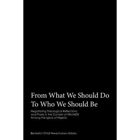 From What We Should Do to Who We Should Be: Negotiating Theological Reflections and Praxis in the Cont..., Authorhouse