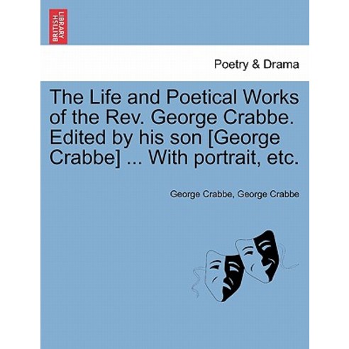 The Life and Poetical Works of the REV. George Crabbe. Edited by His Son [George Crabbe] ... with Port..., British Library, Historical Print Editions