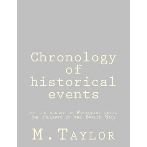 Chronology of Historical Events: By the Arrest of Mussolini Until the Collapse of the Berlin Wall Pap..., Createspace Independent Publishing Platform