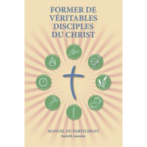 Former de Veritables Disciples Du Christ - Participant Guide: A Manual to Facilitate Training Disciple..., T4t Press