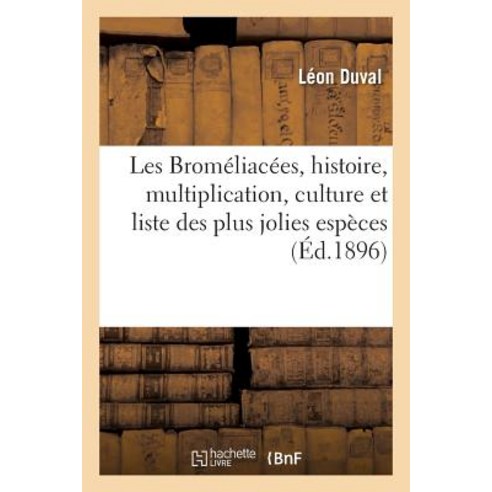 Les Bromeliacees Histoire Multiplication Culture Et Liste Des Plus Jolies Especes = Les Broma(c)Lia..., Hachette Livre - Bnf