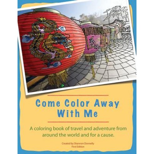 Come Color Away with Me: A Coloring Book of Travel and Adventure from Around the World and for a Cause..., Createspace Independent Publishing Platform