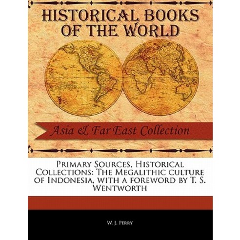 Primary Sources Historical Collections: The Megalithic Culture of Indonesia with a Foreword by T. S...., Primary Sources, Historical Collections