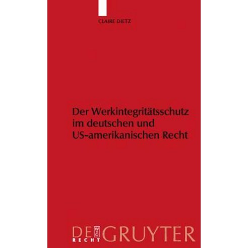 Werkintegritatsschutz Im Deutschen Und Us-Amerikanischen Recht, Walter de Gruyter