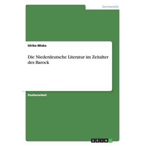 Die Niederdeutsche Literatur Im Zeitalter Des Barock, Grin Publishing