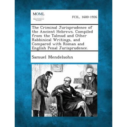 The Criminal Jurisprudence of the Ancient Hebrews. Compiled from the Talmud and Other Rabbinical Writi..., Gale, Making of Modern Law