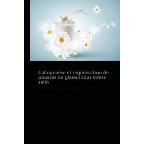 Callogenese Et Regeneration de Pousses de Glaieul Sous Stress Salin = Callogena]se Et Ra(c)Ga(c)Na(c)R..., Academiques
