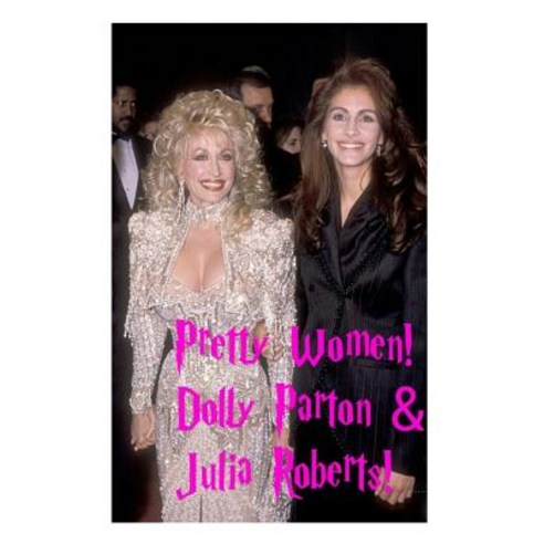 Pretty Women - Dolly Parton & Julia Roberts!: The Hollywood ''a'' List Actress & the Country Legend!, Createspace Independent Publishing Platform