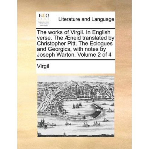 The Works of Virgil. in English Verse. the Aeneid Translated by Christopher Pitt. the Eclogues and Geo..., Gale Ecco, Print Editions