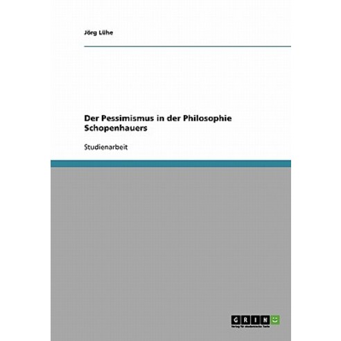 Der Pessimismus in Der Philosophie Schopenhauers, Grin Publishing