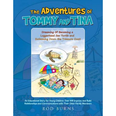 The Adventures of Tommy and Tina Dreaming of Becoming a Loggerhead Sea Turtle and Swimming Down the Tr..., Xlibris
