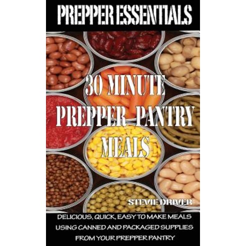 Prepper Essentials: 30 Minute Prepper Pantry Meals: Delicious Quick Easy to Make Meals Using Canned ..., Createspace Independent Publishing Platform
