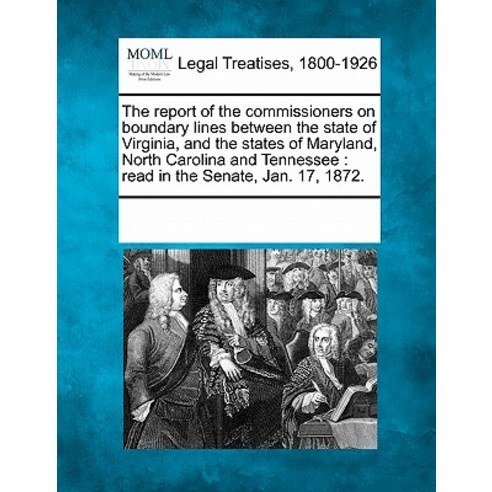 The Report of the Commissioners on Boundary Lines Between the State of Virginia and the States of Mar..., Gale Ecco, Making of Modern Law