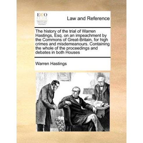 The History of the Trial of Warren Hastings Esq. on an Impeachment by the Commons of Great-Britain f..., Gale Ecco, Print Editions