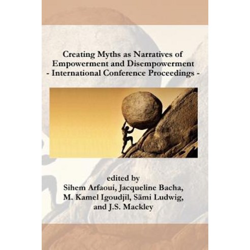 International Conference Proceedings on Creating Myths as Narratives of Empowerment and Disempowerment, Createspace Independent Publishing Platform
