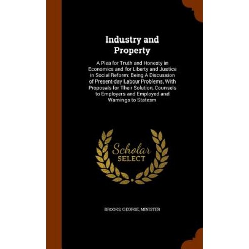 Industry and Property: A Plea for Truth and Honesty in Economics and for Liberty and Justice in Social..., Arkose Press