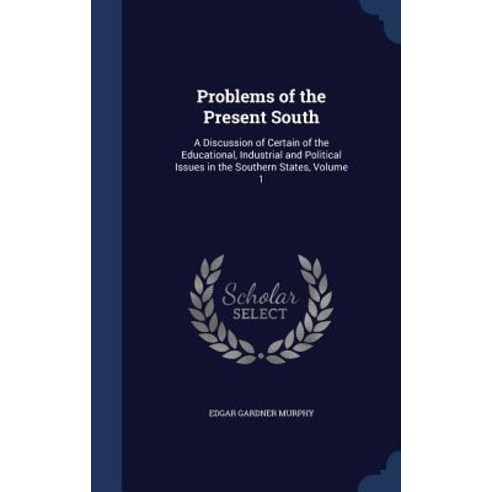 Problems of the Present South: A Discussion of Certain of the Educational Industrial and Political Is..., Sagwan Press