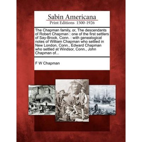The Chapman Family Or the Descendants of Robert Chapman: One of the First Settlers of Say-Brook Con..., Gale, Sabin Americana