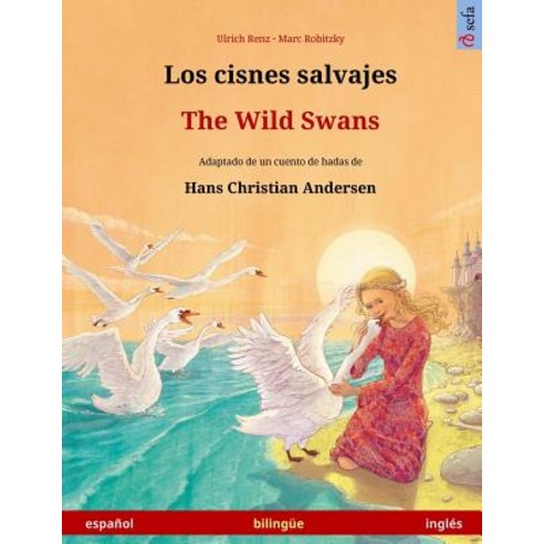 Los Cisnes Salvajes - The Wild Swans. Libro Bilingue Para Ninos Adaptado de Un Cuento de Hadas de Hans..., Sefa