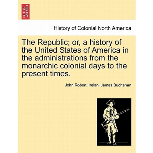 The Republic; Or a History of the United States of America in the Administrations from the Monarchic ..., British Library, Historical Print Editions